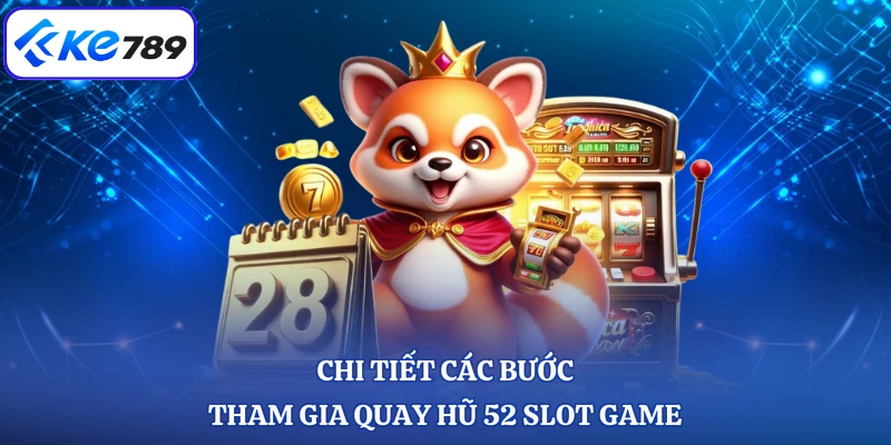 Chi tiết các bước tham gia quay hũ 52 slot game