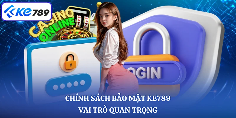 Chính sách bảo mật KE789 vai trò quan trọng