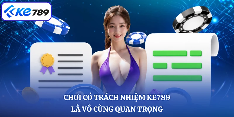 Chơi có trách nhiệm KE789 là vô cùng quan trọng