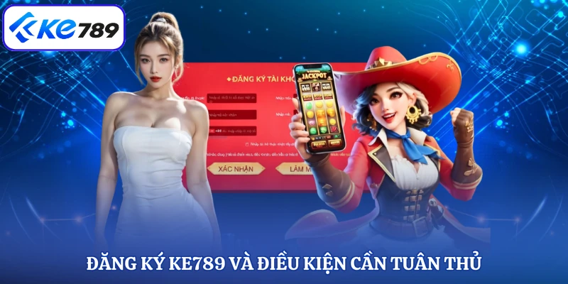 Đăng ký KE789 và điều kiện cần tuân thủ