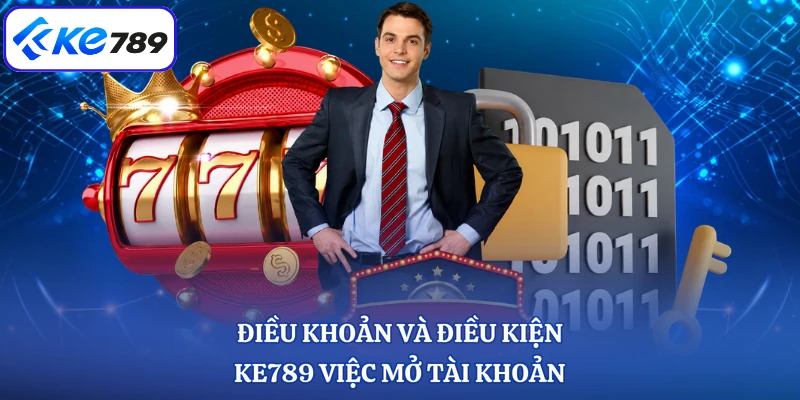 Điều khoản và điều kiện KE789 việc mở tài khoản