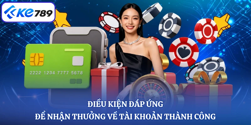 Điều kiện đáp ứng để nhận thưởng về tài khoản thành công