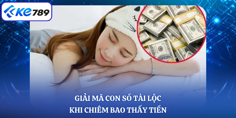 Giải mã con số tài lộc khi chiêm bao thấy tiền