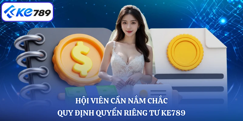 Hội viên cần nắm chắc quy định quyển riêng tư KE789