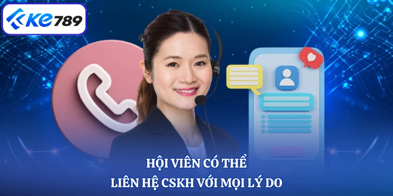Hội viên có thể liên hệ CSKH với mọi lý do