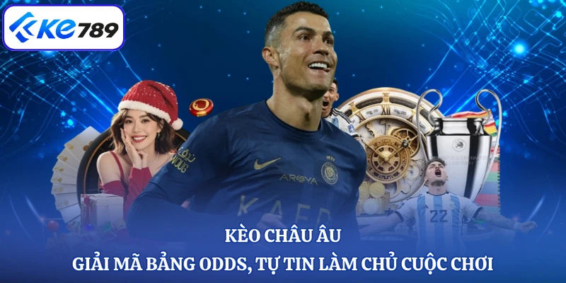 Kèo Châu Âu - Giải Mã Bảng Odds, Tự Tin Làm Chủ Cuộc Chơi