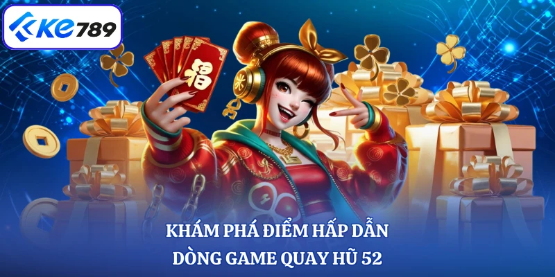 Khám phá điểm hấp dẫn dòng game quay hũ 52