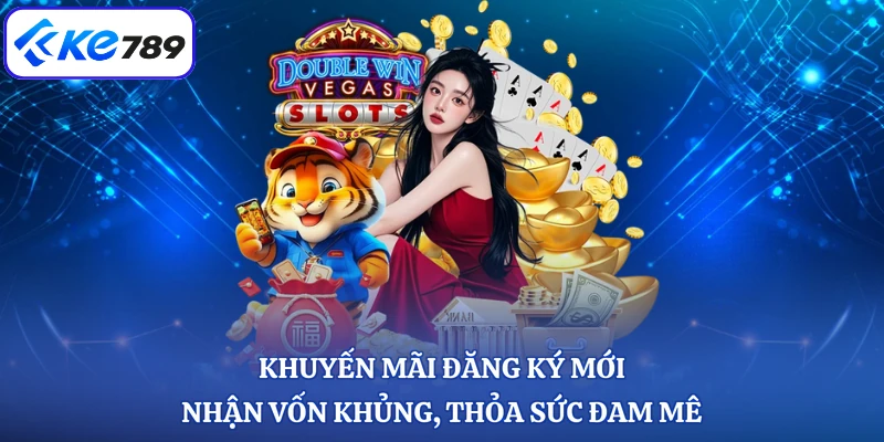 Khuyến Mãi Đăng Ký Mới - Nhận Vốn Khủng, Thỏa Sức Đam Mê