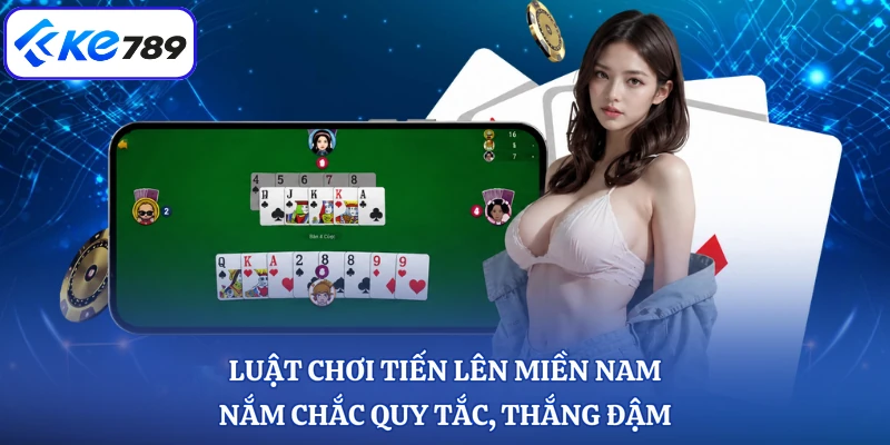 Luật Chơi Tiến Lên Miền Nam - Nắm Chắc Quy Tắc, Thắng Đậm
