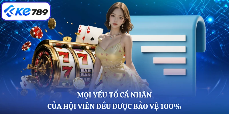 Mọi yếu tố cá nhân của hội viên đều được bảo vệ 100%