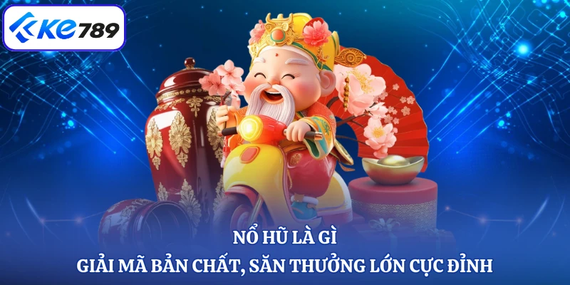 Nổ Hũ Là Gì - Giải Mã Bản Chất, Săn Thưởng Lớn Cực Đỉnh