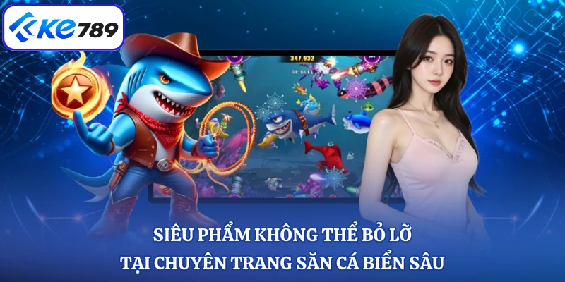 Siêu phẩm không thể bỏ lỡ tại chuyên trang săn cá biển sâu