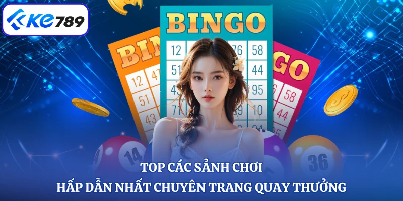 Top các sảnh chơi hấp dẫn nhất chuyên trang quay thưởng